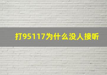 打95117为什么没人接听