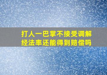 打人一巴掌不接受调解经法率还能得到赔偿吗