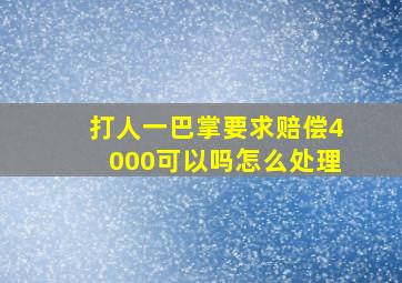 打人一巴掌要求赔偿4000可以吗怎么处理