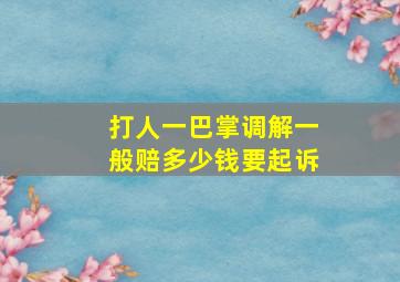 打人一巴掌调解一般赔多少钱要起诉