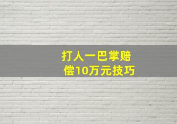 打人一巴掌赔偿10万元技巧