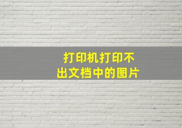 打印机打印不出文档中的图片