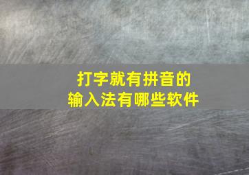 打字就有拼音的输入法有哪些软件