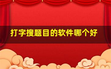 打字搜题目的软件哪个好