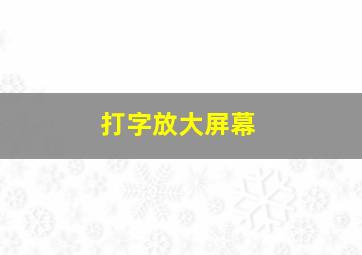 打字放大屏幕