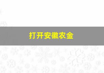 打开安徽农金