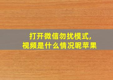 打开微信勿扰模式,视频是什么情况呢苹果