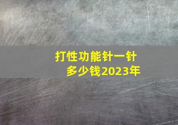 打性功能针一针多少钱2023年