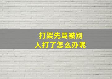 打架先骂被别人打了怎么办呢