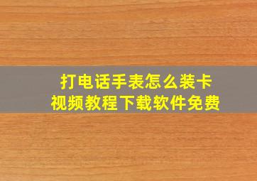 打电话手表怎么装卡视频教程下载软件免费