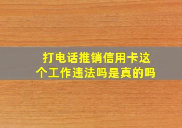 打电话推销信用卡这个工作违法吗是真的吗