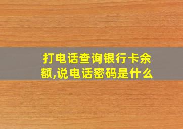 打电话查询银行卡余额,说电话密码是什么