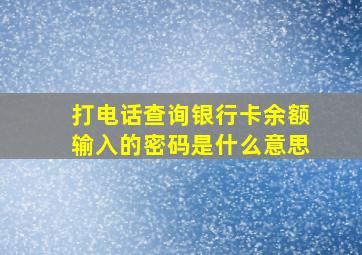 打电话查询银行卡余额输入的密码是什么意思