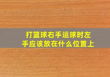 打篮球右手运球时左手应该放在什么位置上