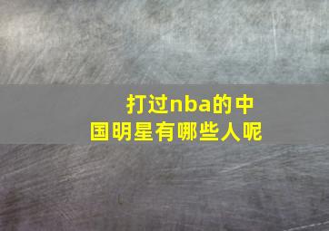 打过nba的中国明星有哪些人呢