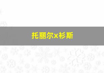 托丽尔x衫斯