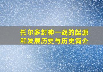 托尔多封神一战的起源和发展历史与历史简介