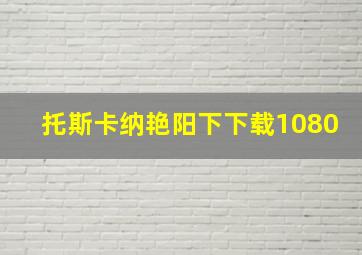 托斯卡纳艳阳下下载1080