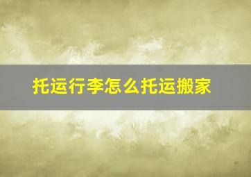 托运行李怎么托运搬家