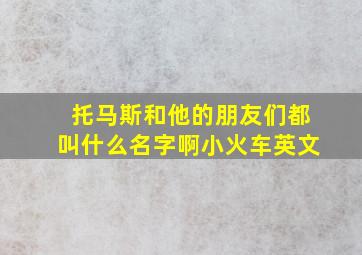 托马斯和他的朋友们都叫什么名字啊小火车英文