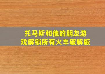 托马斯和他的朋友游戏解锁所有火车破解版