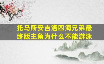 托马斯安吉洛四海兄弟最终版主角为什么不能游泳