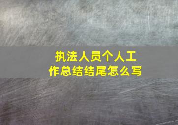 执法人员个人工作总结结尾怎么写