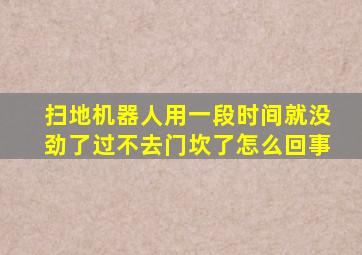 扫地机器人用一段时间就没劲了过不去门坎了怎么回事