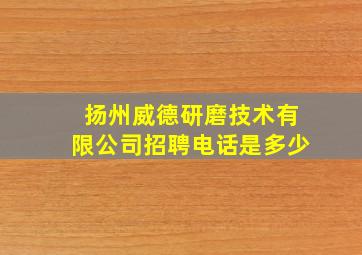 扬州威德研磨技术有限公司招聘电话是多少