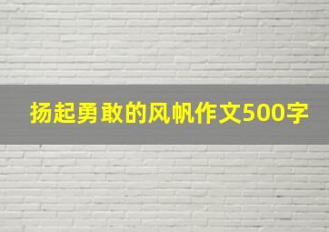 扬起勇敢的风帆作文500字