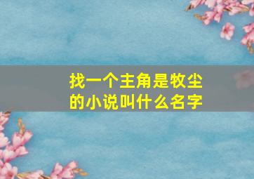 找一个主角是牧尘的小说叫什么名字