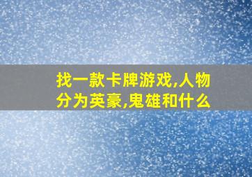 找一款卡牌游戏,人物分为英豪,鬼雄和什么