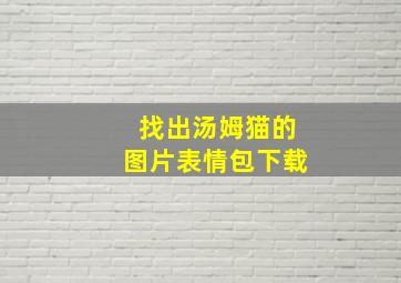 找出汤姆猫的图片表情包下载