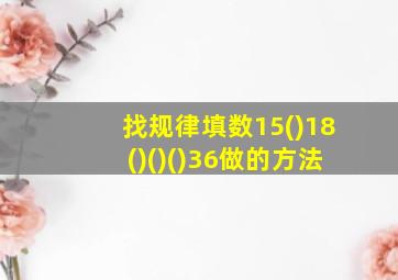 找规律填数15()18()()()36做的方法