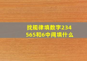 找规律填数字234565和6中间填什么