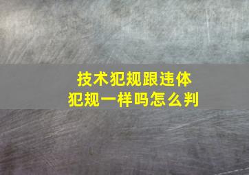 技术犯规跟违体犯规一样吗怎么判