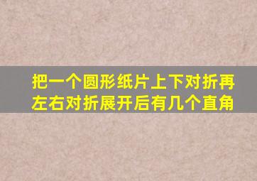 把一个圆形纸片上下对折再左右对折展开后有几个直角