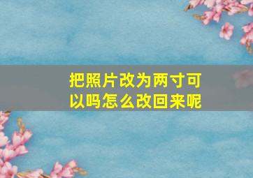 把照片改为两寸可以吗怎么改回来呢