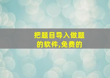 把题目导入做题的软件,免费的