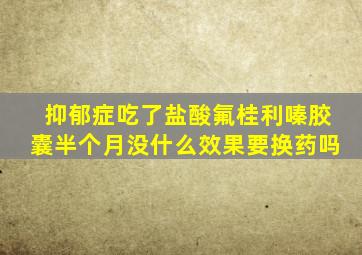 抑郁症吃了盐酸氟桂利嗪胶囊半个月没什么效果要换药吗