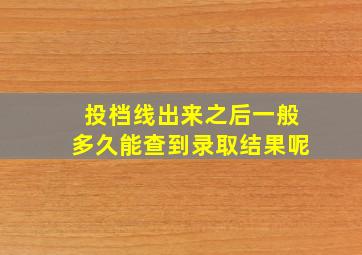 投档线出来之后一般多久能查到录取结果呢