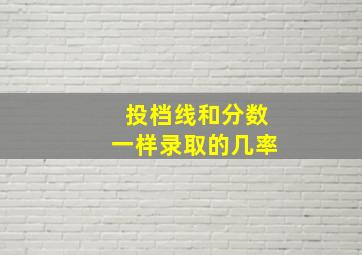 投档线和分数一样录取的几率