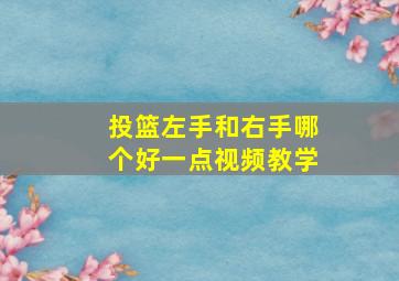 投篮左手和右手哪个好一点视频教学