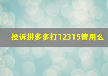 投诉拼多多打12315管用么