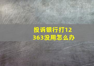 投诉银行打12363没用怎么办