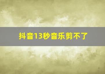 抖音13秒音乐剪不了