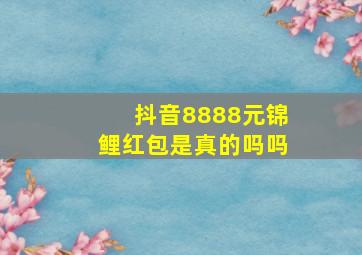 抖音8888元锦鲤红包是真的吗吗