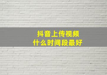 抖音上传视频什么时间段最好