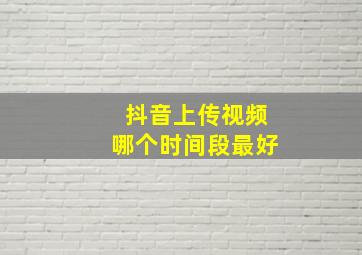 抖音上传视频哪个时间段最好