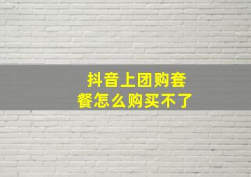 抖音上团购套餐怎么购买不了